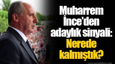 Muharrem İnce'den adaylık sinyali: Nerede kalmıştık?