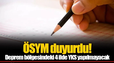 ÖSYM duyurdu!   Deprem bölgesindeki 4 ilde YKS yapılmayacak
