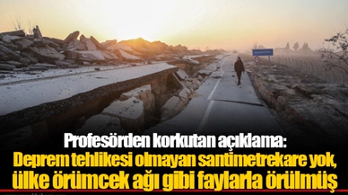 Profesörden korkutan açıklama: Deprem tehlikesi olmayan santimetrekare yok, ülke örümcek ağı gibi faylarla örülmüş