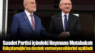 Saadet Partisi içindeki Haymana Mutabakatı Kılıçdaroğlu'na destek vermeyeceklerini açıkladı