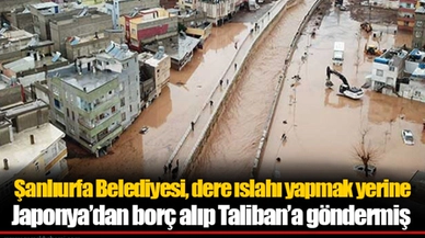 Şanlıurfa Belediyesi, dere ıslahı yapmak yerine Japonya’dan borç alıp Taliban’a göndermiş