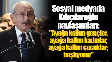 Sosyal medyada Kılıçdaroğlu paylaşımları: "Ayağa kalkın gençler, ayağa kalkın kadınlar, ayağa kalkın çocuklar; başlıyoruz"