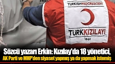 Sözcü yazarı Erkin: Kızılay'da 18 yönetici, AK Parti ve MHP'den siyaset yapmış ya da yapmak istemiş