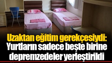 Uzaktan eğitim gerekçesiydi: Yurtların sadece beşte birine depremzedeler yerleştirildi