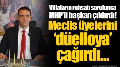 Villaların ruhsatı sorulunca MHP’li başkan çıldırdı! Meclis üyelerini ‘düelloya’ çağırdı…