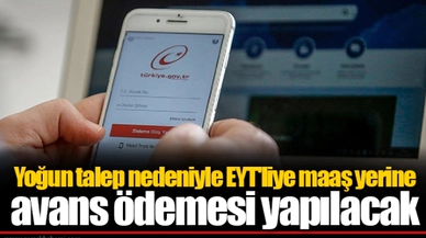 Yoğun talep nedeniyle EYT'liye maaş yerine avans ödemesi yapılacak