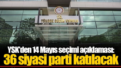 YSK'den 14 Mayıs seçimi açıklaması: 36 siyasi parti katılacak