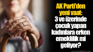 AK Parti'den yeni vaat: 3 ve üzerinde çocuk yapan kadınlara erken emeklilik mi geliyor?