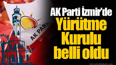 AK Parti İzmir'de Yürütme Kurulu belli oldu