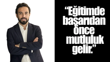 "Eğitimde başarıdan önce mutluluk gelir"