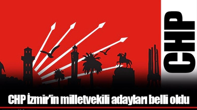 CHP İzmir'in milletvekili adayları belli oldu