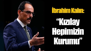 İbrahim Kalın: "Kızılay hepimizin kurumu"