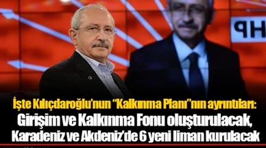 İşte Kılıçdaroğlu'nun "Kalkınma Planı"nın ayrıntıları: Girişim ve Kalkınma Fonu oluşturulacak, Karadeniz ve Akdeniz'de 6 yeni liman kurulacak