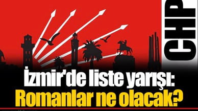 İzmir'de liste yarışı: Romanlar ne olacak?