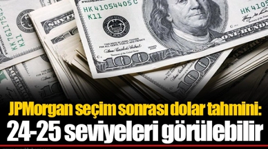 JPMorgan seçim sonrası dolar tahmini: 24-25 seviyeleri görülebilir