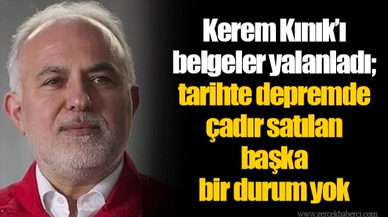 Kerem Kınık’ı belgeler yalanladı; tarihte depremde çadır satılan başka bir durum yok
