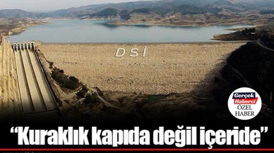 “Kuraklık kapıda değil içeride”
