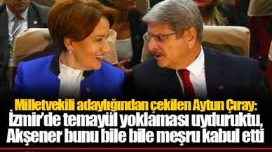 Milletvekili adaylığından çekilen Aytun Çıray: İzmir’de temayül yoklaması uyduruktu, Akşener bunu bile bile meşru kabul etti