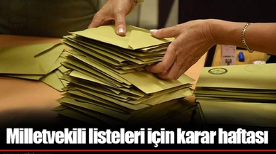 Milletvekili listeleri için karar haftası