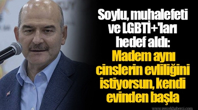Soylu, muhalefeti ve LGBTİ+'ları hedef aldı:  Madem aynı cinslerin evliliğini istiyorsun, kendi evinden başla