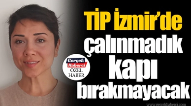 TİP İzmir’de çalınmadık kapı bırakmayacak