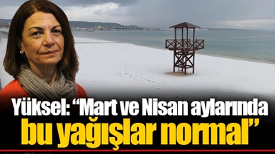 Yüksel: “Mart ve Nisan aylarında  bu yağışlar normal”