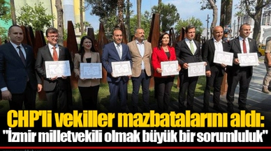 CHP'li vekiller mazbatalarını aldı: "İzmir milletvekili olmak büyük bir sorumluluk"