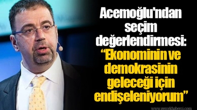 Daron Acemoğlu'ndan seçim değerlendirmesi: “Ekonominin ve demokrasinin geleceği için endişeleniyorum”