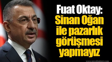 Fuat Oktay: Sinan Oğan ile pazarlık görüşmesi yapmayız