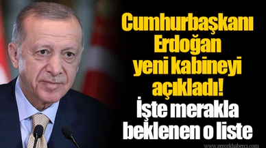 Cumhurbaşkanı Erdoğan yeni kabineyi açıkladı! İşte merakla beklenen o liste