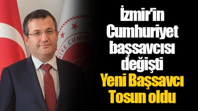İzmir'in Cumhuriyet Başsavcısı değişti: Yeni Başsavcı Tosun oldu