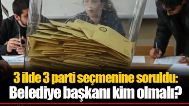 3 ilde 3 parti seçmenine soruldu: Belediye başkanı kim olmalı?