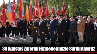 30 Ağustos Zaferini Hizmetlerimizle Sürdürüyoruz