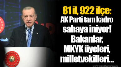 81 il, 922 ilçe: AK Parti tam kadro sahaya iniyor! Bakanlar, MKYK üyeleri, milletvekilleri...