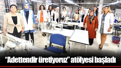 “Adettendir üretiyoruz” atölyesi başladı
