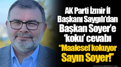 AK Parti İzmir İl Başkanı Saygılı’dan Başkan Soyer’e ‘koku’ cevabı "Maalesef kokuyor Sayın Soyer!’’