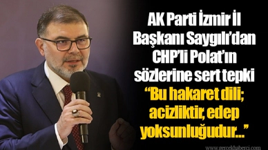 AK Parti İzmir İl Başkanı Saygılı'dan CHP'li Polat'ın sözlerine sert tepki
