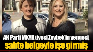 AK Parti MKYK üyesi Zeybek'in yengesi, sahte belgeyle işe girmiş