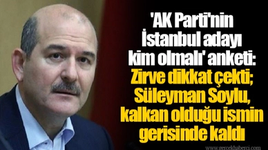 'AK Parti'nin İstanbul adayı kim olmalı' anketi: Zirve dikkat çekti; Süleyman Soylu, kalkan olduğu ismin gerisinde kaldı