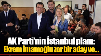 AK Parti'nin İstanbul planı:  Ekrem İmamoğlu zor bir aday ve...