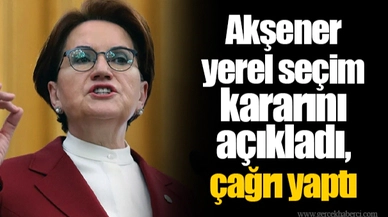 Akşener yerel seçim kararını açıkladı, çağrı yaptı