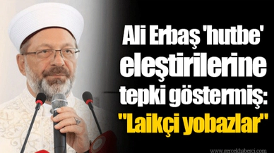 Ali Erbaş 'hutbe' eleştirilerine tepki göstermiş: "Laikçi yobazlar"