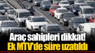 Araç sahipleri dikkat! Ek MTV'de süre uzatıldı