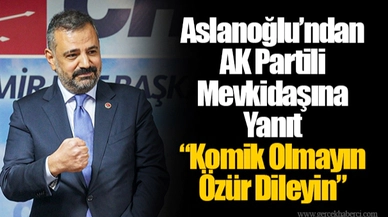 Aslanoğlu’ndan AK Partili Mevkidaşına Yanıt:  “Komik Olmayın Özür Dileyin”