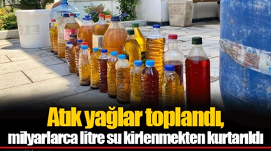 Atık yağlar toplandı, milyarlarca litre su kirlenmekten kurtarıldı