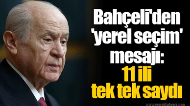 Bahçeli'den 'yerel seçim' mesajı: 11 ili tek tek saydı