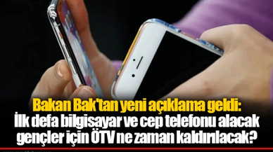 Bakan Bak'tan yeni açıklama geldi: İlk defa bilgisayar ve cep telefonu alacak gençler için ÖTV ne zaman kaldırılacak?
