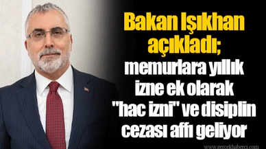 Bakan Işıkhan açıkladı; memurlara yıllık izne ek olarak "hac izni" ve disiplin cezası affı geliyor