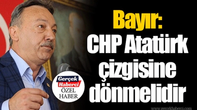 Bayır: CHP Atatürk çizgisine dönmelidir