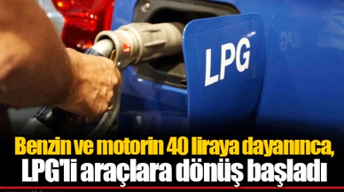 Benzin ve motorin 40 liraya dayanınca, LPG'li araçlara dönüş başladı